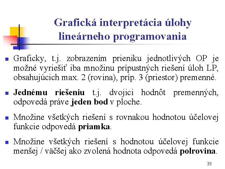 Grafická interpretácia úlohy lineárneho programovania n n Graficky, t. j. zobrazením prieniku jednotlivých OP