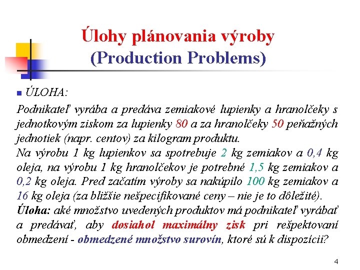 Úlohy plánovania výroby (Production Problems) ÚLOHA: Podnikateľ vyrába a predáva zemiakové lupienky a hranolčeky