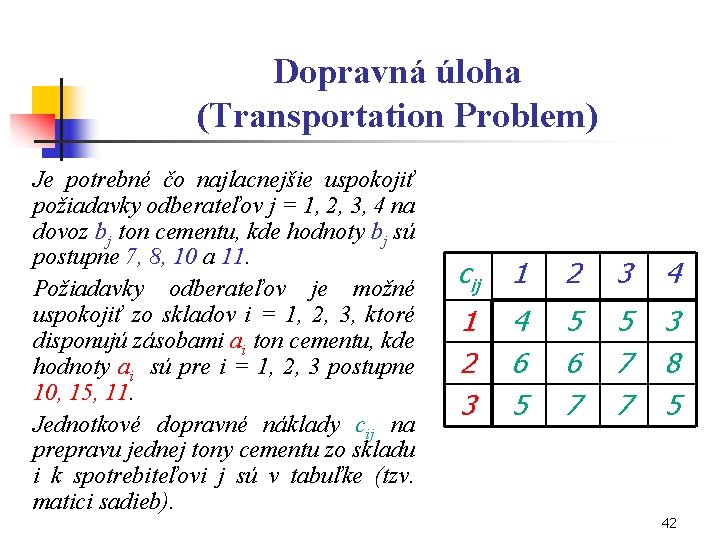 Dopravná úloha (Transportation Problem) Je potrebné čo najlacnejšie uspokojiť požiadavky odberateľov j = 1,