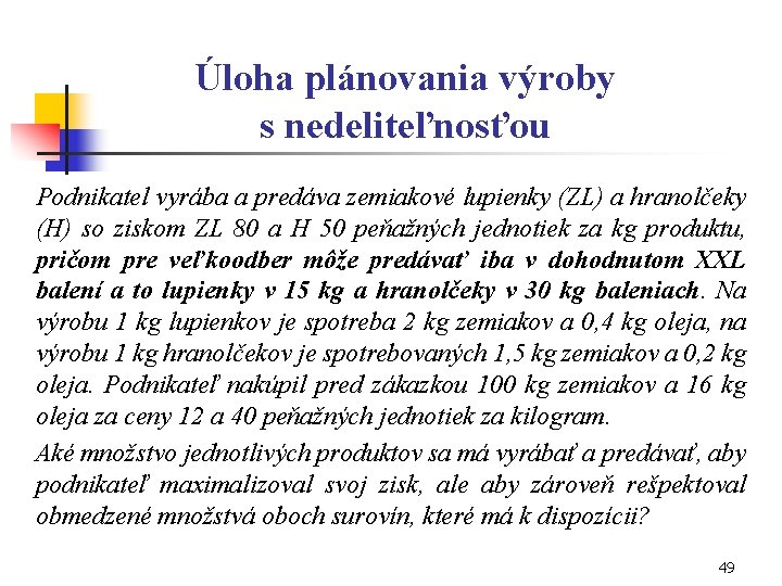 Úloha plánovania výroby s nedeliteľnosťou Podnikatel vyrába a predáva zemiakové lupienky (ZL) a hranolčeky