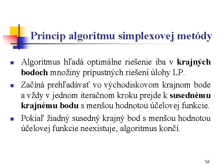 Princíp algoritmu simplexovej metódy n n n Algoritmus hľadá optimálne riešenie iba v krajných