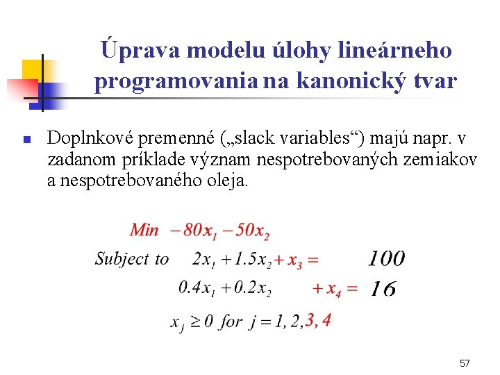 Úprava modelu úlohy lineárneho programovania na kanonický tvar n Doplnkové premenné („slack variables“) majú
