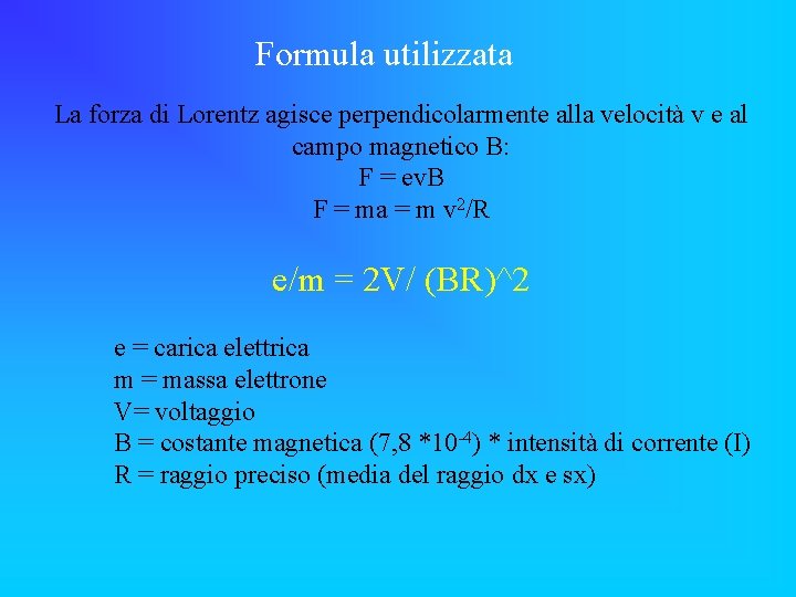 Formula utilizzata La forza di Lorentz agisce perpendicolarmente alla velocità v e al campo