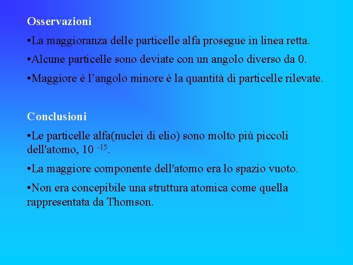 Osservazioni • La maggioranza delle particelle alfa prosegue in linea retta. • Alcune particelle