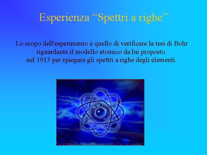 Esperienza “Spettri a righe” Lo scopo dell'esperimento è quello di verificare la tesi di