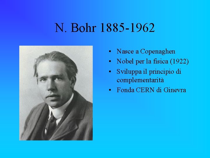 N. Bohr 1885 -1962 • Nasce a Copenaghen • Nobel per la fisica (1922)