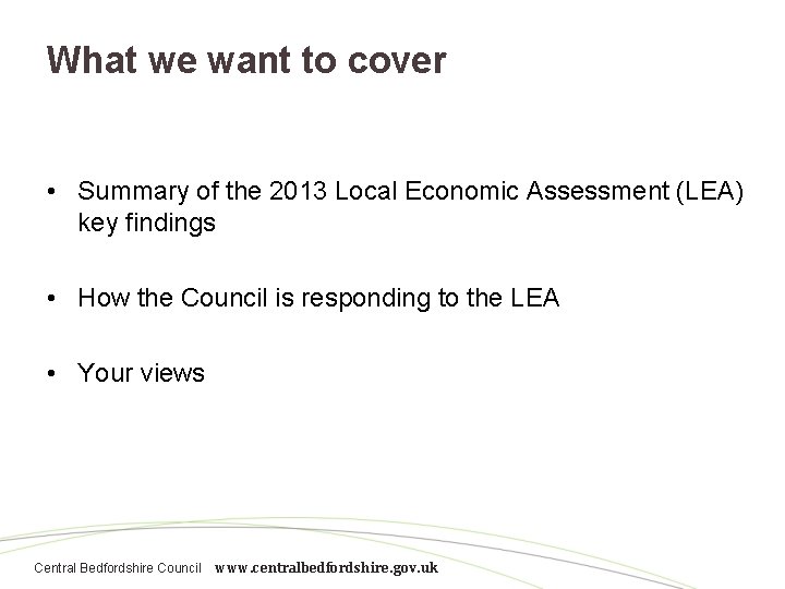 What we want to cover • Summary of the 2013 Local Economic Assessment (LEA)