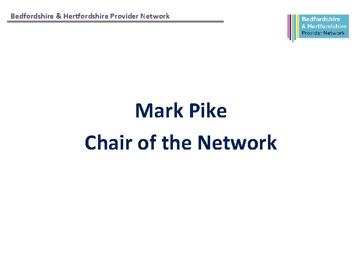 Bedfordshire & Hertfordshire Provider Network Mark Pike Chair of the Network 