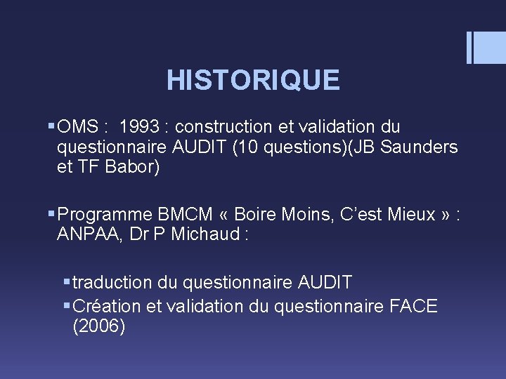 HISTORIQUE § OMS : 1993 : construction et validation du questionnaire AUDIT (10 questions)(JB