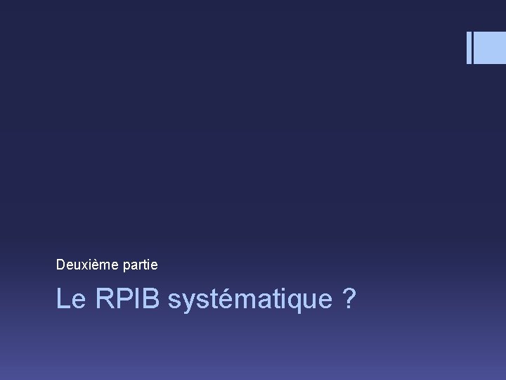 Deuxième partie Le RPIB systématique ? 