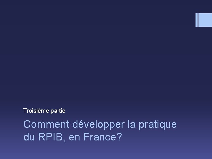 Troisième partie Comment développer la pratique du RPIB, en France? 