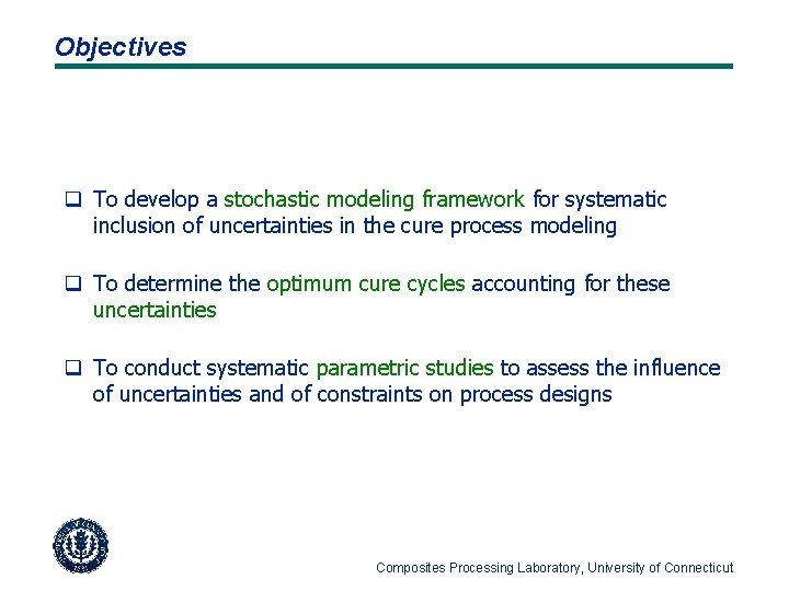 Objectives q To develop a stochastic modeling framework for systematic inclusion of uncertainties in