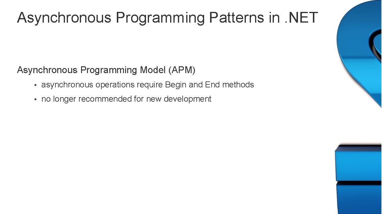 Asynchronous Programming Patterns in. NET Asynchronous Programming Model (APM) • asynchronous operations require Begin