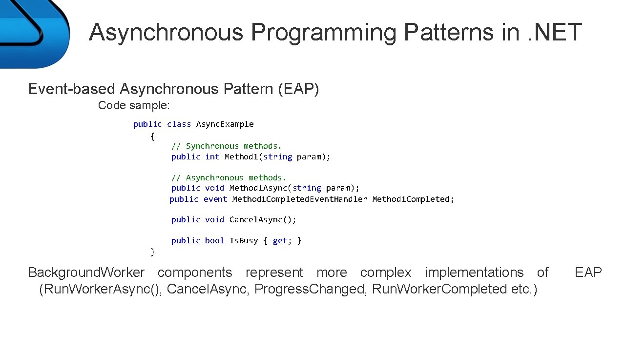 Asynchronous Programming Patterns in. NET Event-based Asynchronous Pattern (EAP) Code sample: public class Async.