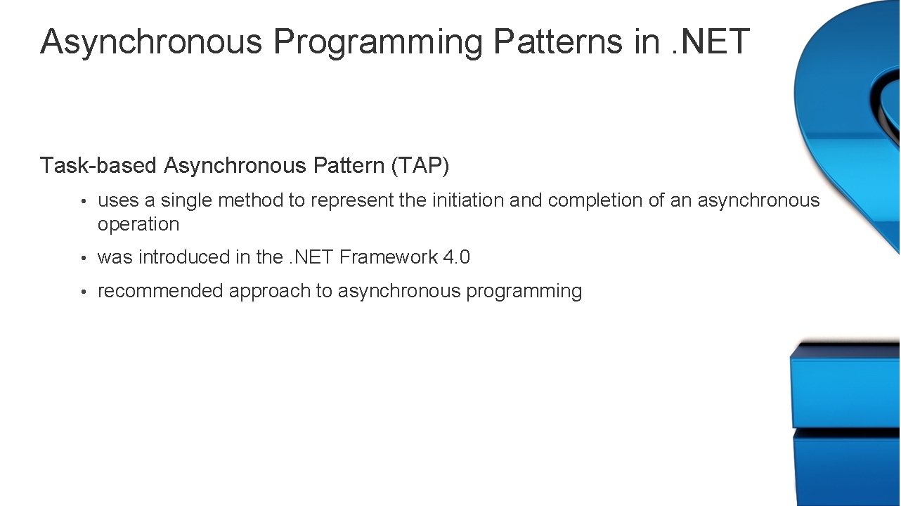 Asynchronous Programming Patterns in. NET Task-based Asynchronous Pattern (TAP) • uses a single method