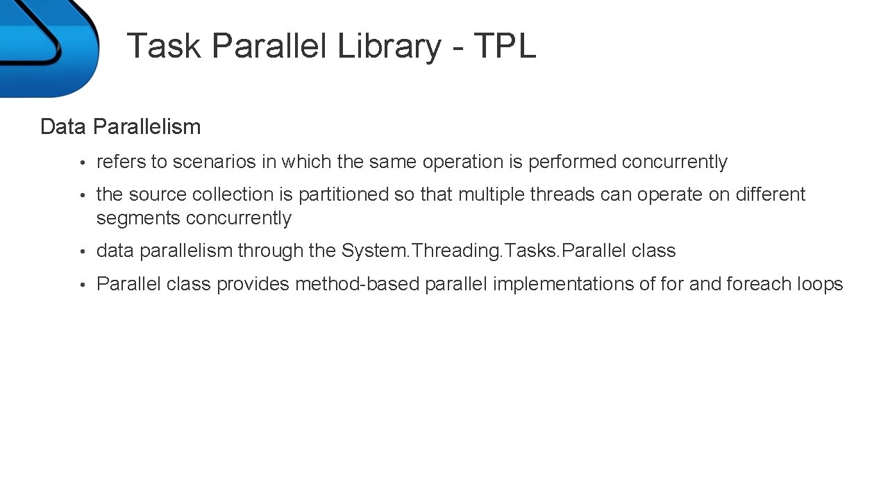 Task Parallel Library - TPL Data Parallelism • refers to scenarios in which the