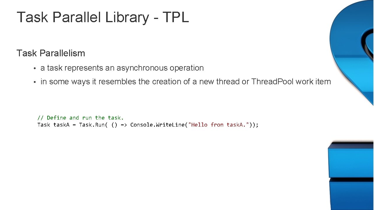 Task Parallel Library - TPL Task Parallelism • a task represents an asynchronous operation