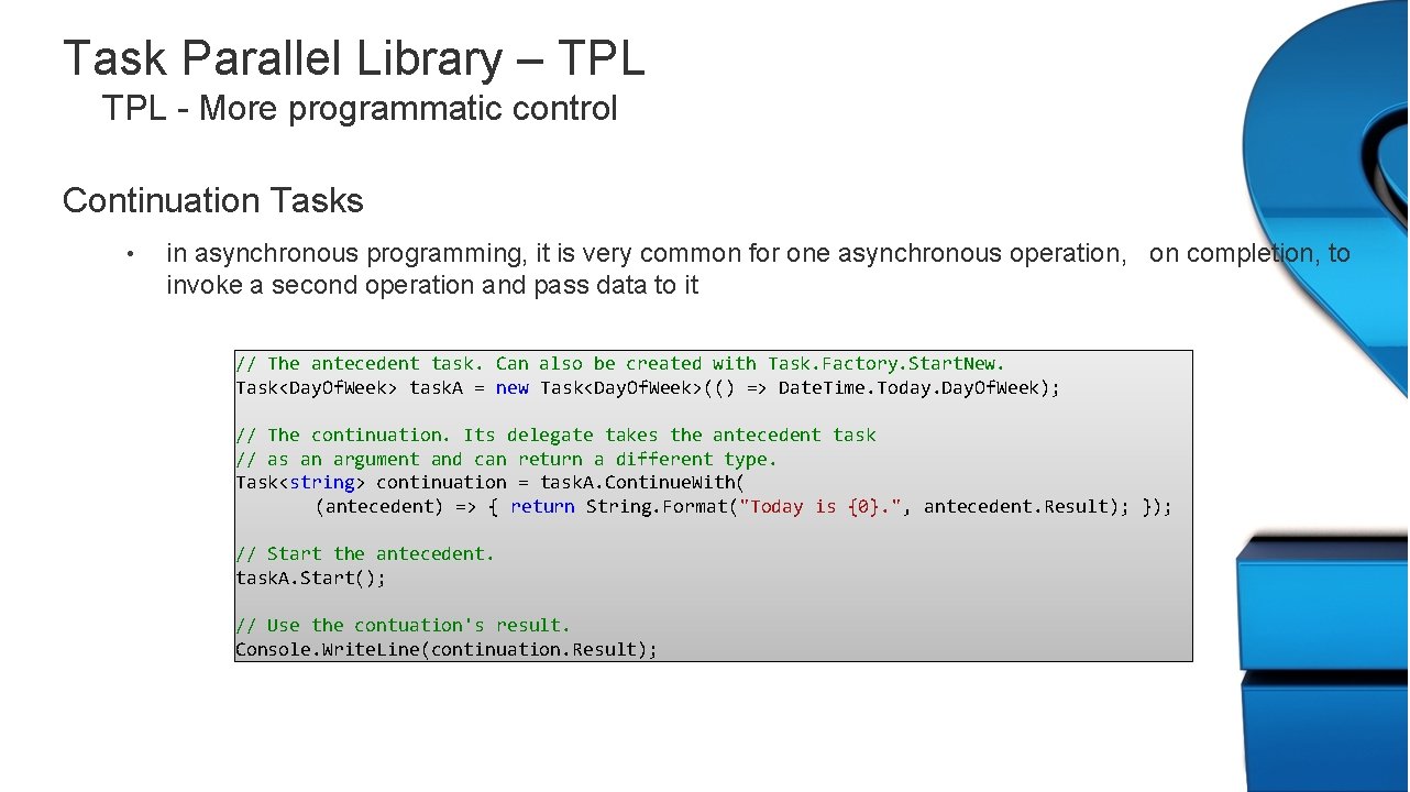 Task Parallel Library – TPL - More programmatic control Continuation Tasks • in asynchronous