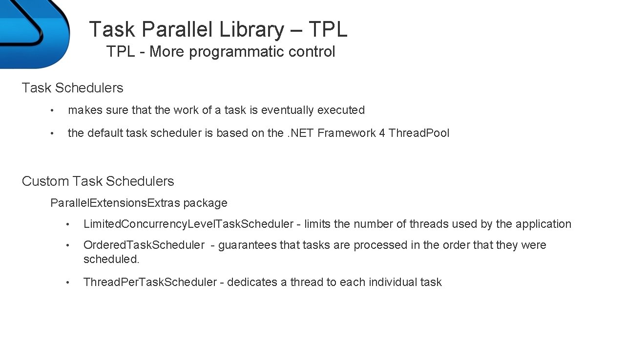 Task Parallel Library – TPL - More programmatic control Task Schedulers • makes sure