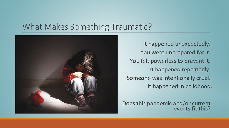 What Makes Something Traumatic? It happened unexpectedly. You were unprepared for it. You felt