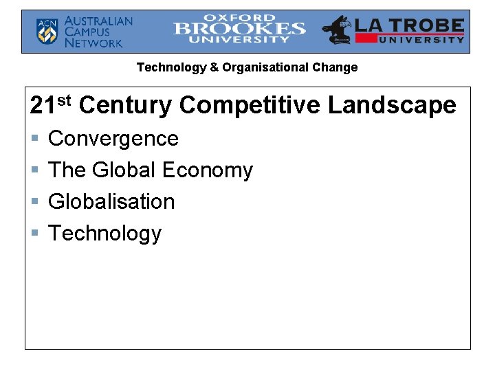Technology & Organisational Change 21 st Century Competitive Landscape § § Convergence The Global