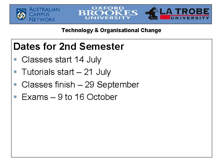 Technology & Organisational Change Dates for 2 nd Semester § § Classes start 14
