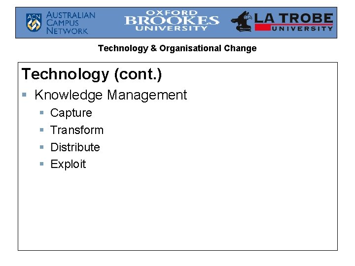 Technology & Organisational Change Technology (cont. ) § Knowledge Management § § Capture Transform