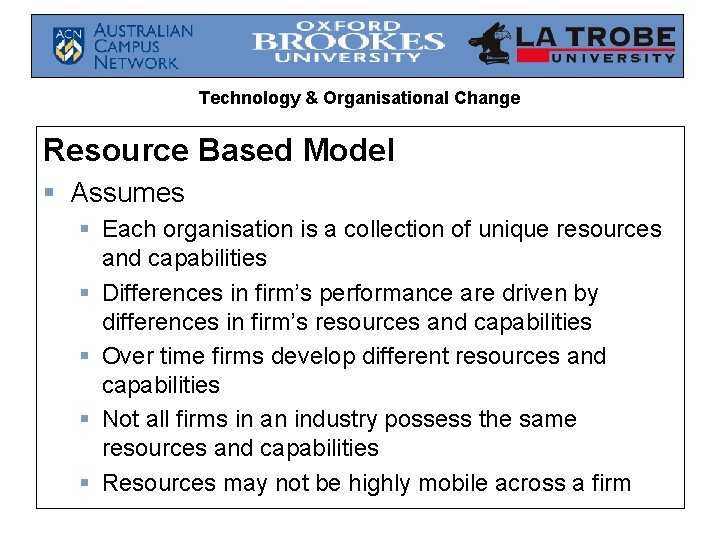 Technology & Organisational Change Resource Based Model § Assumes § Each organisation is a