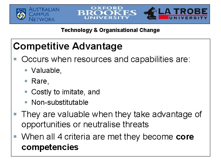 Technology & Organisational Change Competitive Advantage § Occurs when resources and capabilities are: §