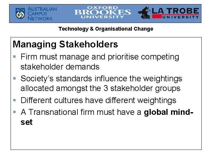 Technology & Organisational Change Managing Stakeholders § Firm must manage and prioritise competing stakeholder
