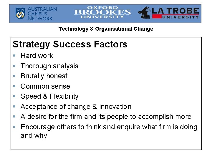 Technology & Organisational Change Strategy Success Factors § § § § Hard work Thorough