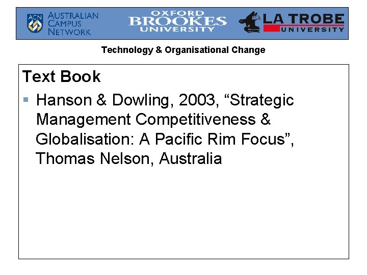 Technology & Organisational Change Text Book § Hanson & Dowling, 2003, “Strategic Management Competitiveness