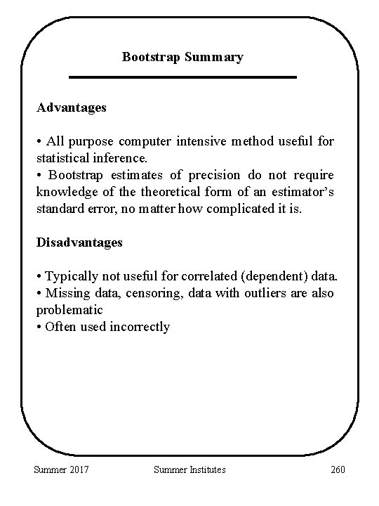 Bootstrap Summary Advantages • All purpose computer intensive method useful for statistical inference. •