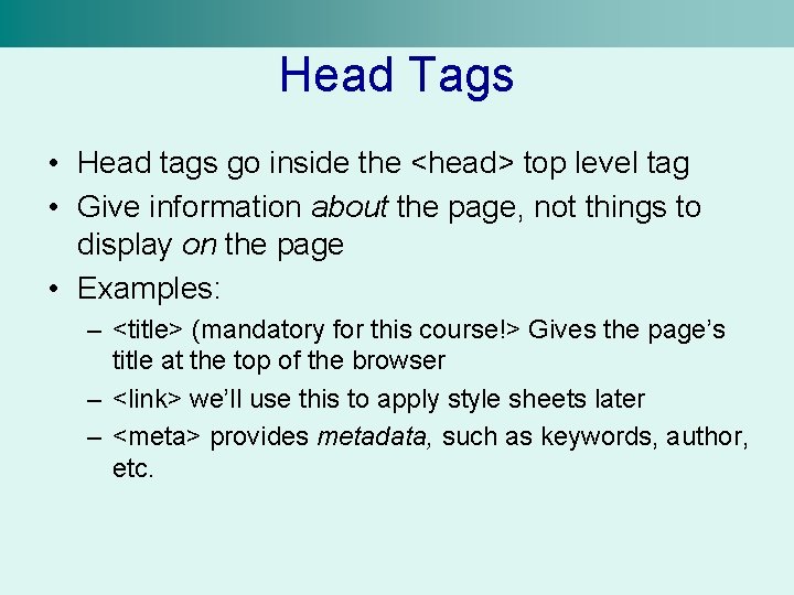 Head Tags • Head tags go inside the <head> top level tag • Give