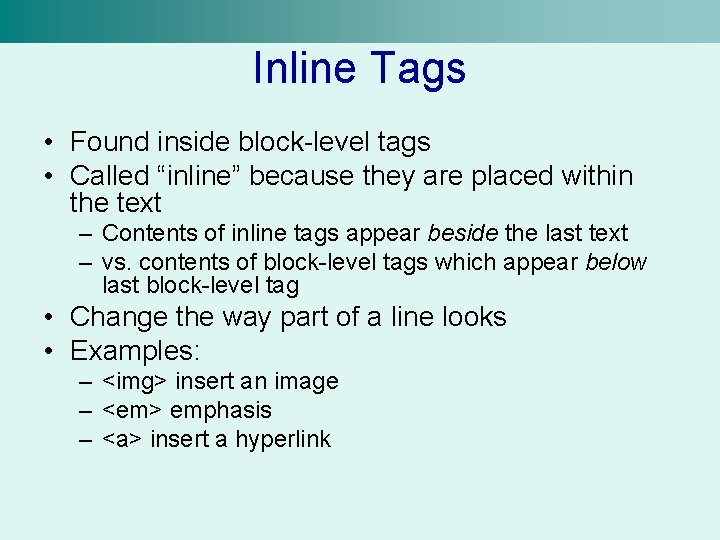 Inline Tags • Found inside block-level tags • Called “inline” because they are placed