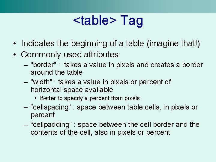 <table> Tag • Indicates the beginning of a table (imagine that!) • Commonly used