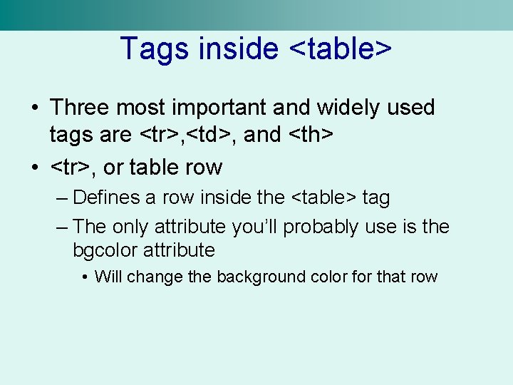 Tags inside <table> • Three most important and widely used tags are <tr>, <td>,