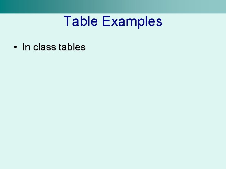 Table Examples • In class tables 