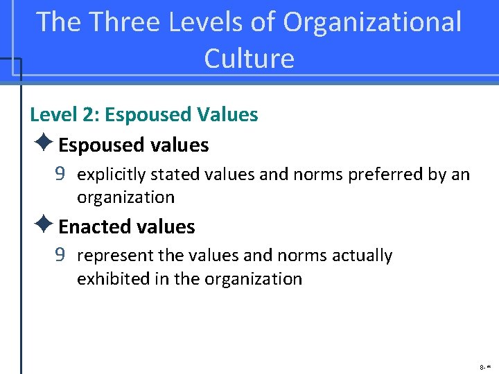 The Three Levels of Organizational Culture Level 2: Espoused Values ✦Espoused values 9 explicitly