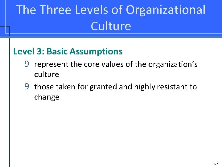 The Three Levels of Organizational Culture Level 3: Basic Assumptions 9 represent the core