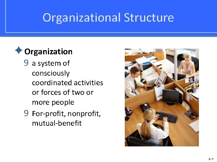 Organizational Structure ✦Organization 9 a system of consciously coordinated activities or forces of two