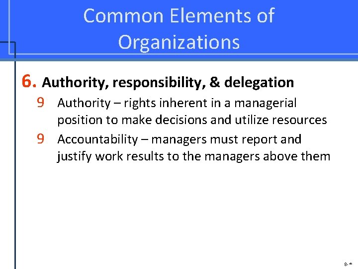 Common Elements of Organizations 6. Authority, responsibility, & delegation 9 Authority – rights inherent