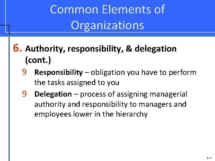 Common Elements of Organizations 6. Authority, responsibility, & delegation (cont. ) 9 Responsibility –