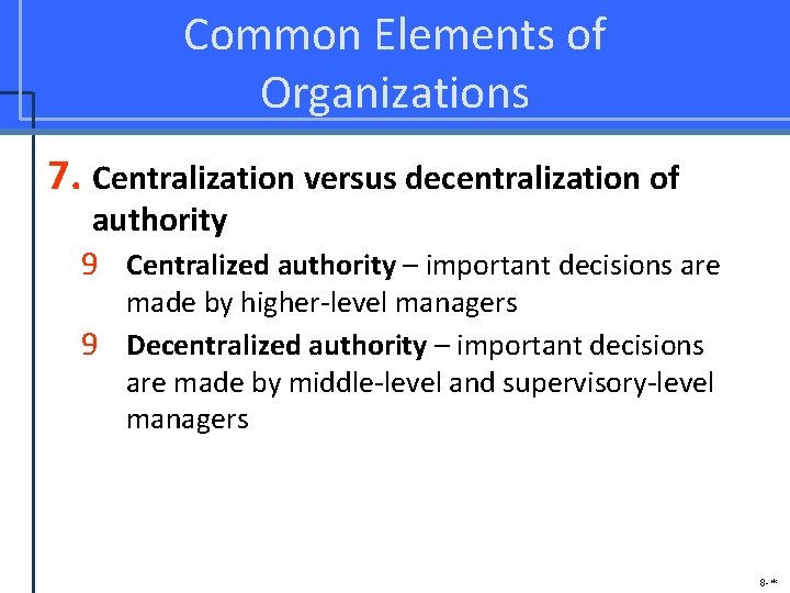 Common Elements of Organizations 7. Centralization versus decentralization of authority 9 Centralized authority –