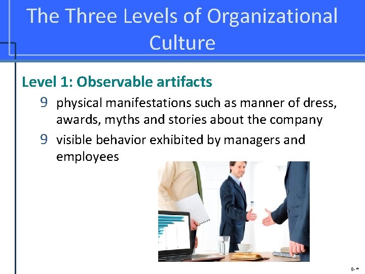 The Three Levels of Organizational Culture Level 1: Observable artifacts 9 physical manifestations such