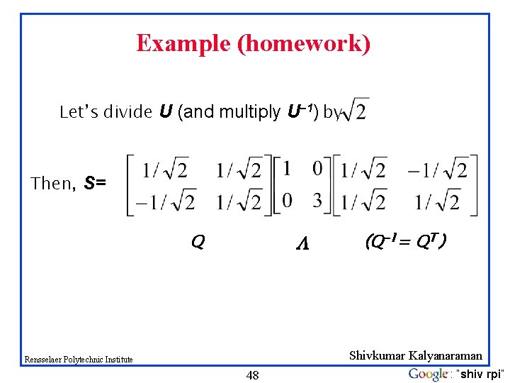 Example (homework) Let’s divide U (and multiply U– 1) by Then, S= Q (Q-1=