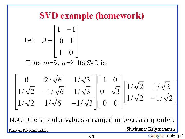 SVD example (homework) Let Thus m=3, n=2. Its SVD is Note: the singular values