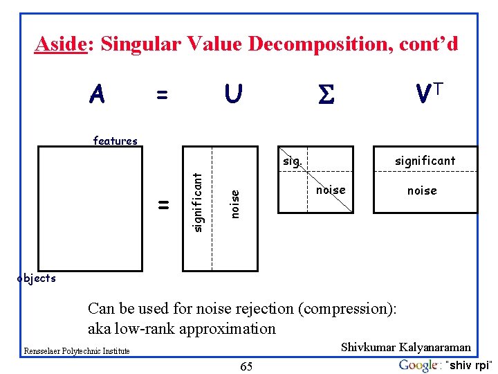 Aside: Singular Value Decomposition, cont’d A = U VT features noise = significant noise Aside: Singular Value Decomposition, cont’d A = U VT features noise = significant noise