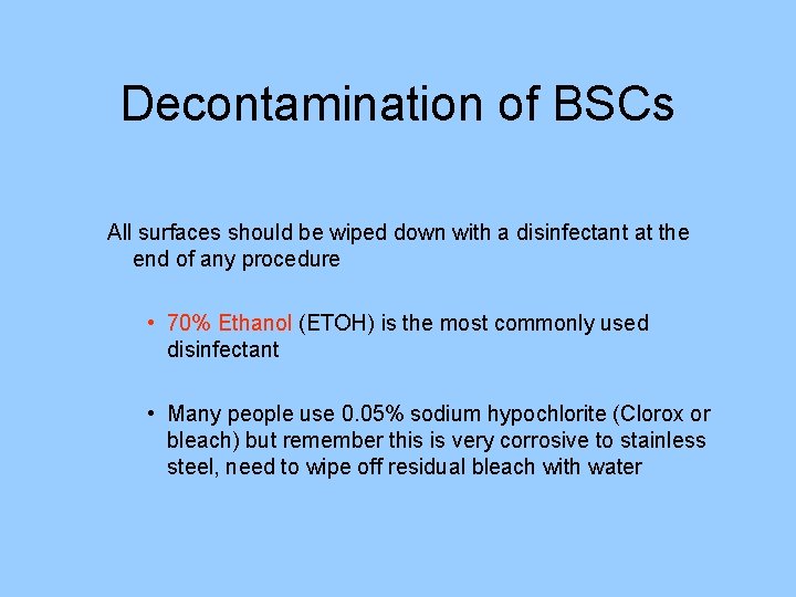 Decontamination of BSCs All surfaces should be wiped down with a disinfectant at the