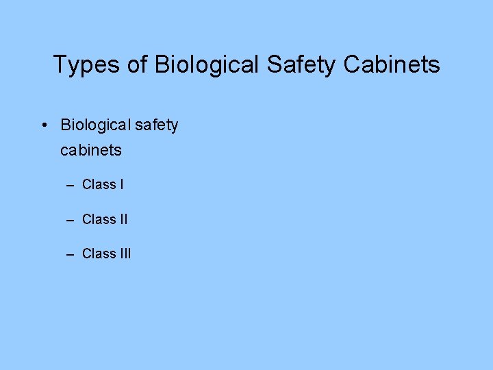 Types of Biological Safety Cabinets • Biological safety cabinets – Class III 